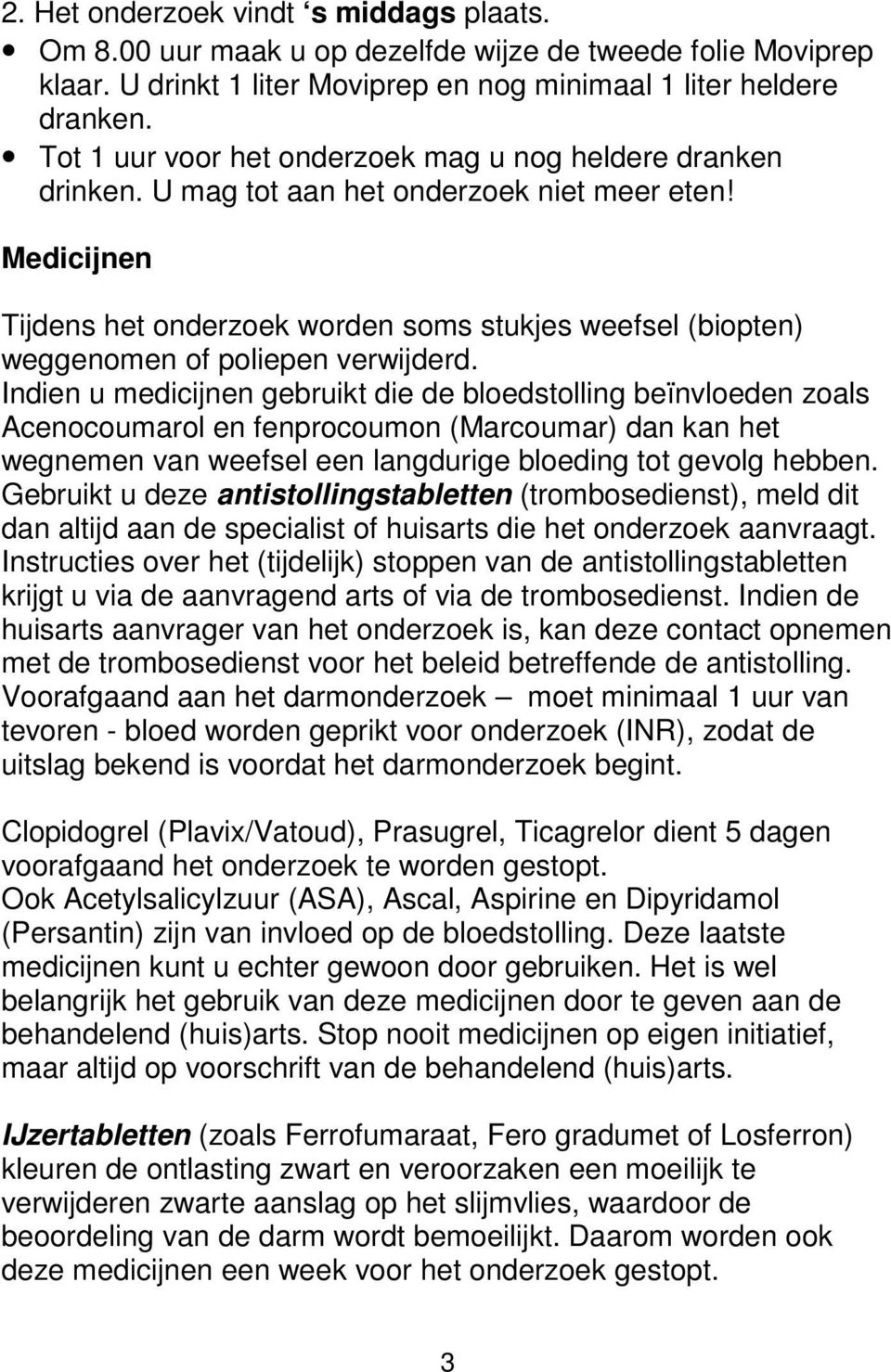 Medicijnen Tijdens het onderzoek worden soms stukjes weefsel (biopten) weggenomen of poliepen verwijderd.