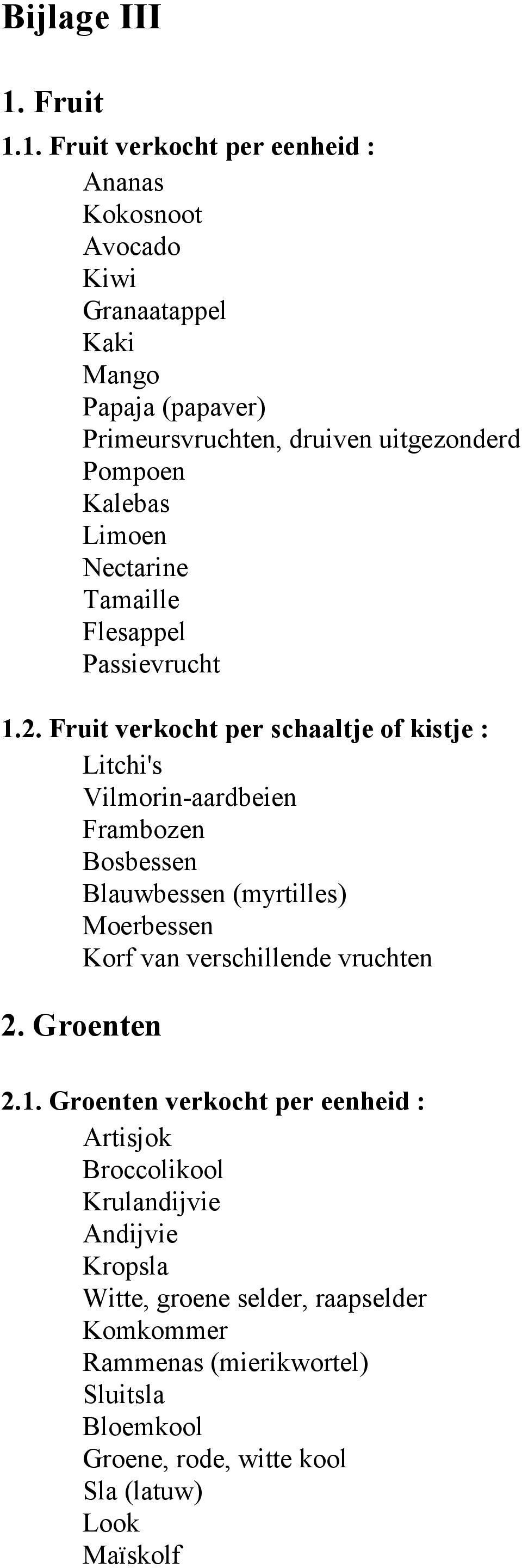 1. Fruit verkocht per eenheid : Ananas Kokosnoot Avocado Kiwi Granaatappel Kaki Mango Papaja (papaver) Primeursvruchten, druiven uitgezonderd Pompoen