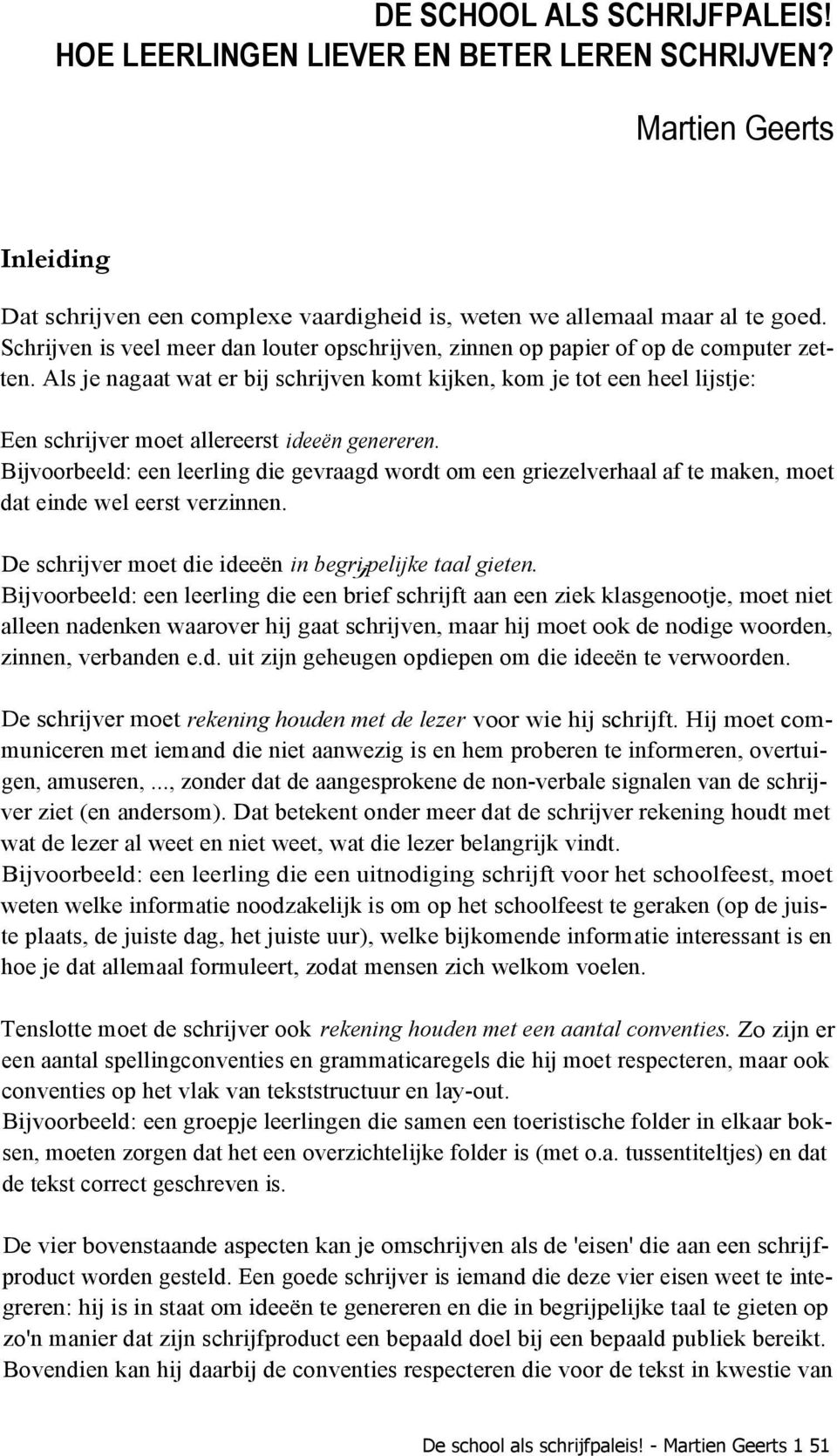 Als je nagaat wat er bij schrijven komt kijken, kom je tot een heel lijstje: Een schrijver moet allereerst ideeën genereren.