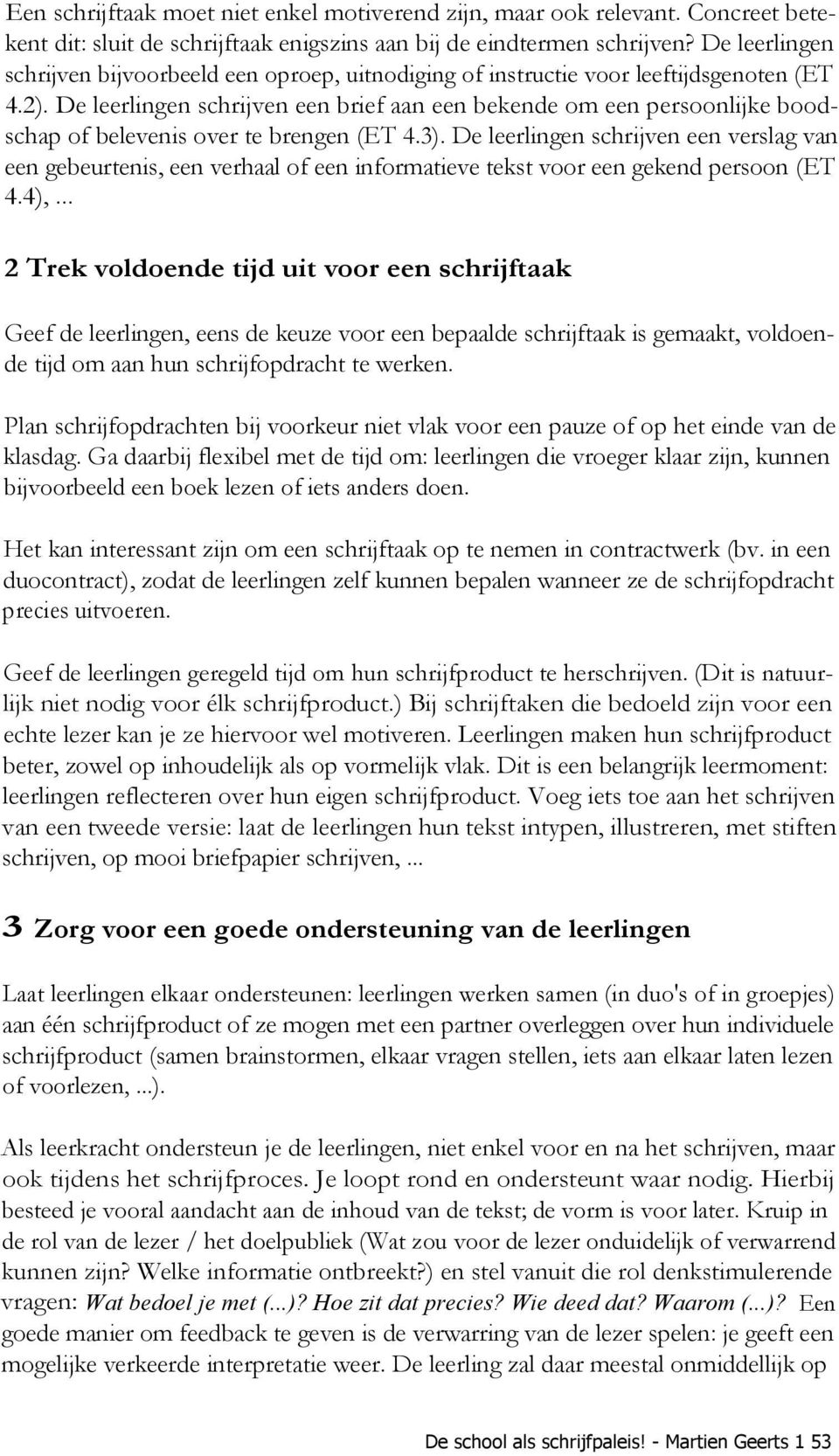 De leerlingen schrijven een brief aan een bekende om een persoonlijke boodschap of belevenis over te brengen (ET 4.3).