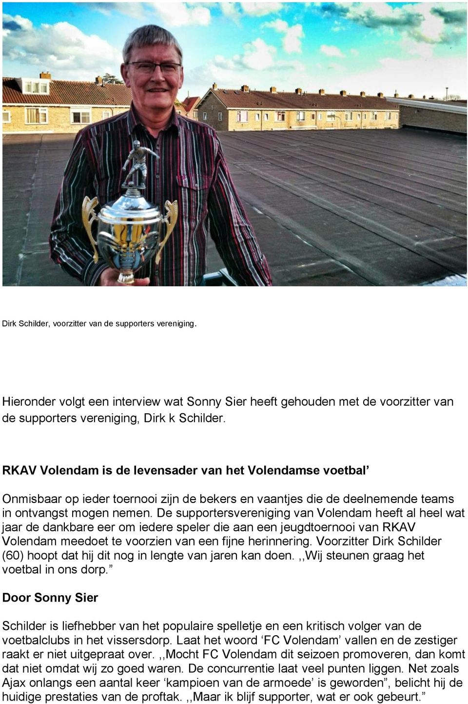 De supportersvereniging van Volendam heeft al heel wat jaar de dankbare eer om iedere speler die aan een jeugdtoernooi van RKAV Volendam meedoet te voorzien van een fijne herinnering.