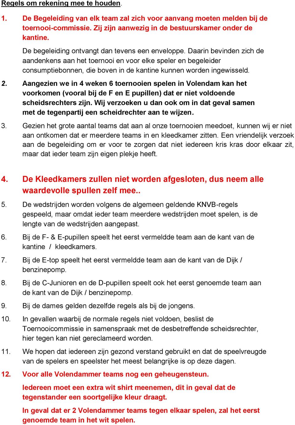 Daarin bevinden zich de aandenkens aan het toernooi en voor elke speler en begeleider consumptiebonnen, die boven in de kantine kunnen worden ingewisseld. 2.