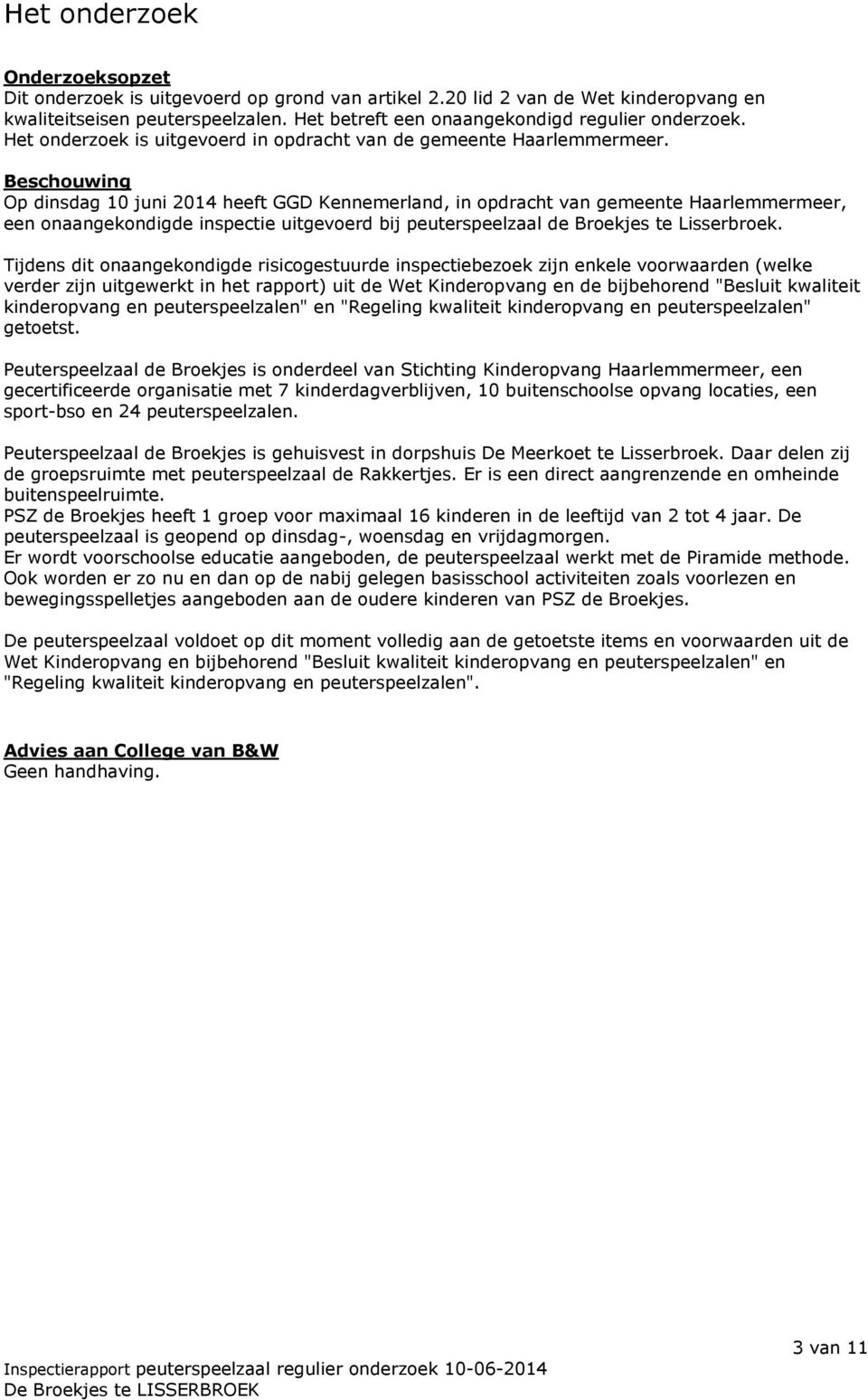 Beschouwing Op dinsdag 10 juni 2014 heeft GGD Kennemerland, in opdracht van gemeente Haarlemmermeer, een onaangekondigde inspectie uitgevoerd bij peuterspeelzaal de Broekjes te Lisserbroek.