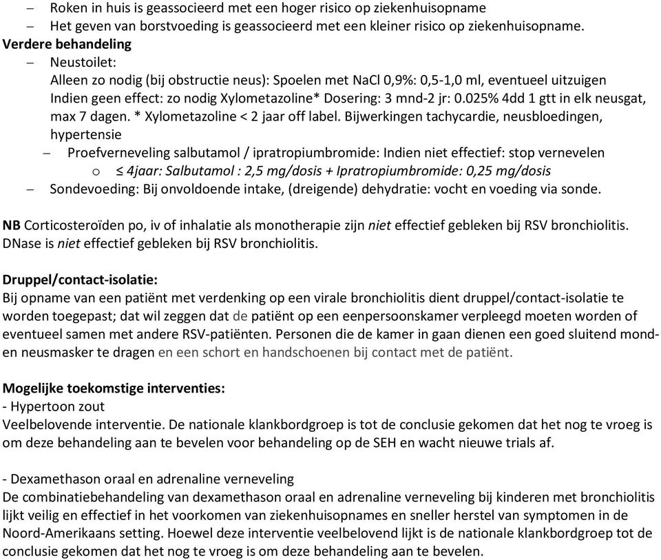 025% 4dd 1 gtt in elk neusgat, max 7 dagen. * Xylometazoline < 2 jaar off label.