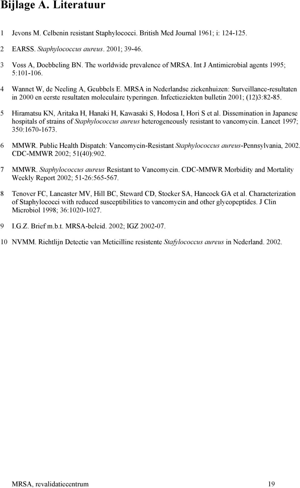 MRSA in Nederlandse ziekenhuizen: Surveillance-resultaten in 2000 en eerste resultaten moleculaire typeringen. Infectieziekten bulletin 2001; (12)3:82-85.