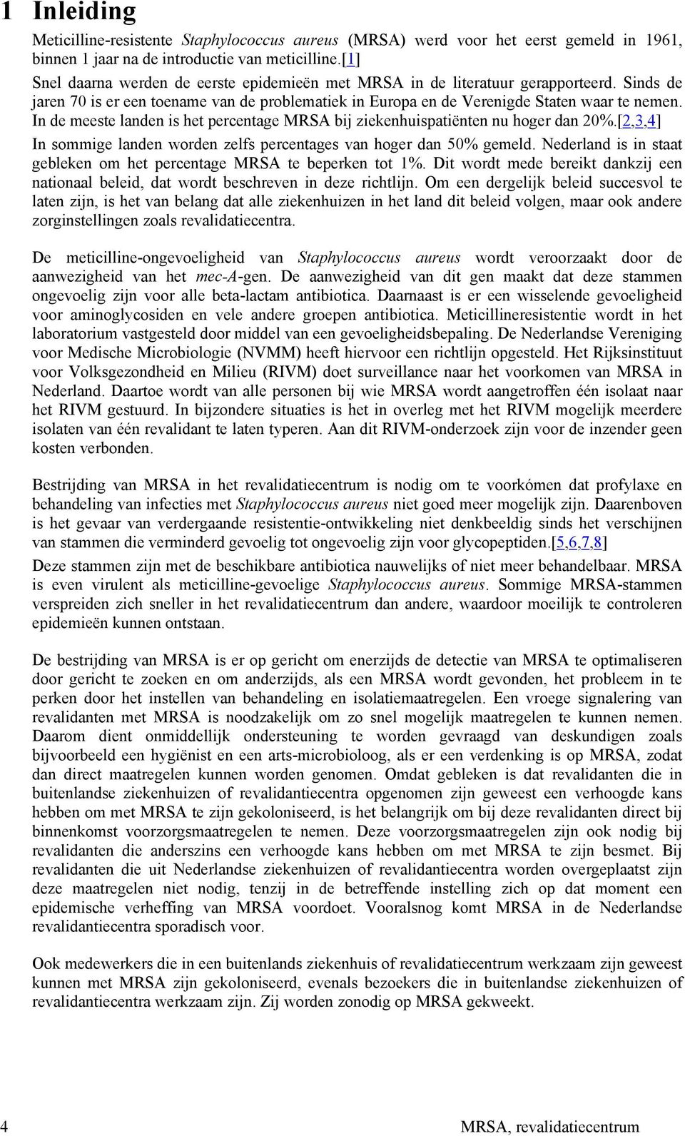 In de meeste landen is het percentage MRSA bij ziekenhuispatiënten nu hoger dan 20%.[2,3,4] In sommige landen worden zelfs percentages van hoger dan 50% gemeld.