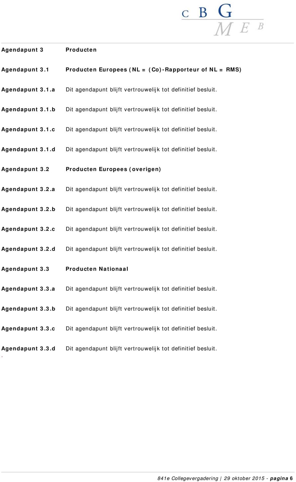 2.b Agendapunt 3.2.c Agendapunt 3.2.d Agendapunt 3.3 Producten Nationaal Agendapunt 3.3.a Agendapunt 3.3.b Agendapunt 3.3.c Agendapunt 3.3.d. 841e Collegevergadering 29 oktober 2015 - pagina 6