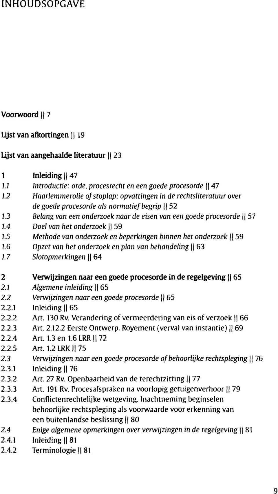 4 Doel van het onderzoek 59 1.5 Méthode van onderzoek en beperkingen binnen het onderzoek 59 Î.6 Opzet van het onderzoek en plan van behandeling 63 1.