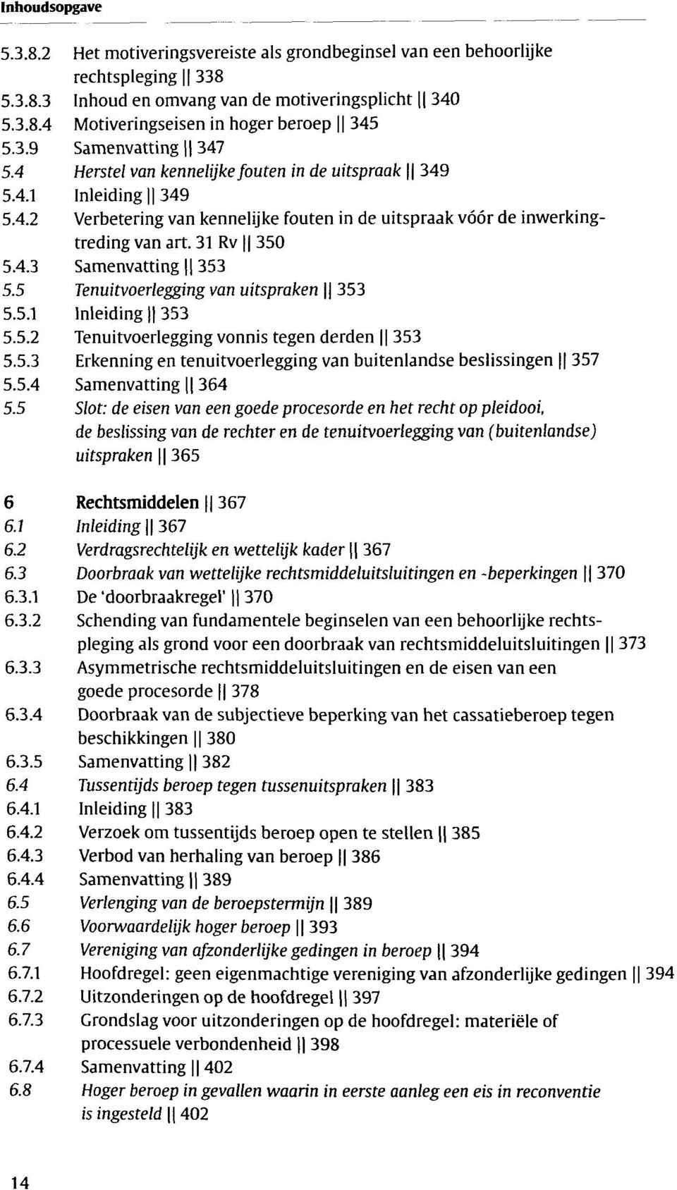 5 Tenuitvoerlegging van uitspraken 353 5.5.1 Inleiding 353 5.5.2 Tenuitvoerlegging vonnis tegen derden 353 5.5.3 Erkenning en tenuitvoerlegging van buitenlandse beslissingen 357 5.5.4 Samenvatting 364 5.