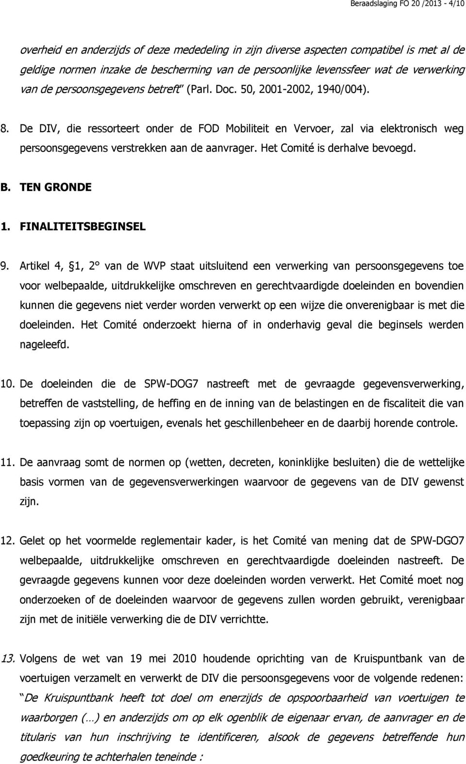 De DIV, die ressorteert onder de FOD Mobiliteit en Vervoer, zal via elektronisch weg persoonsgegevens verstrekken aan de aanvrager. Het Comité is derhalve bevoegd. B. TEN GRONDE 1.