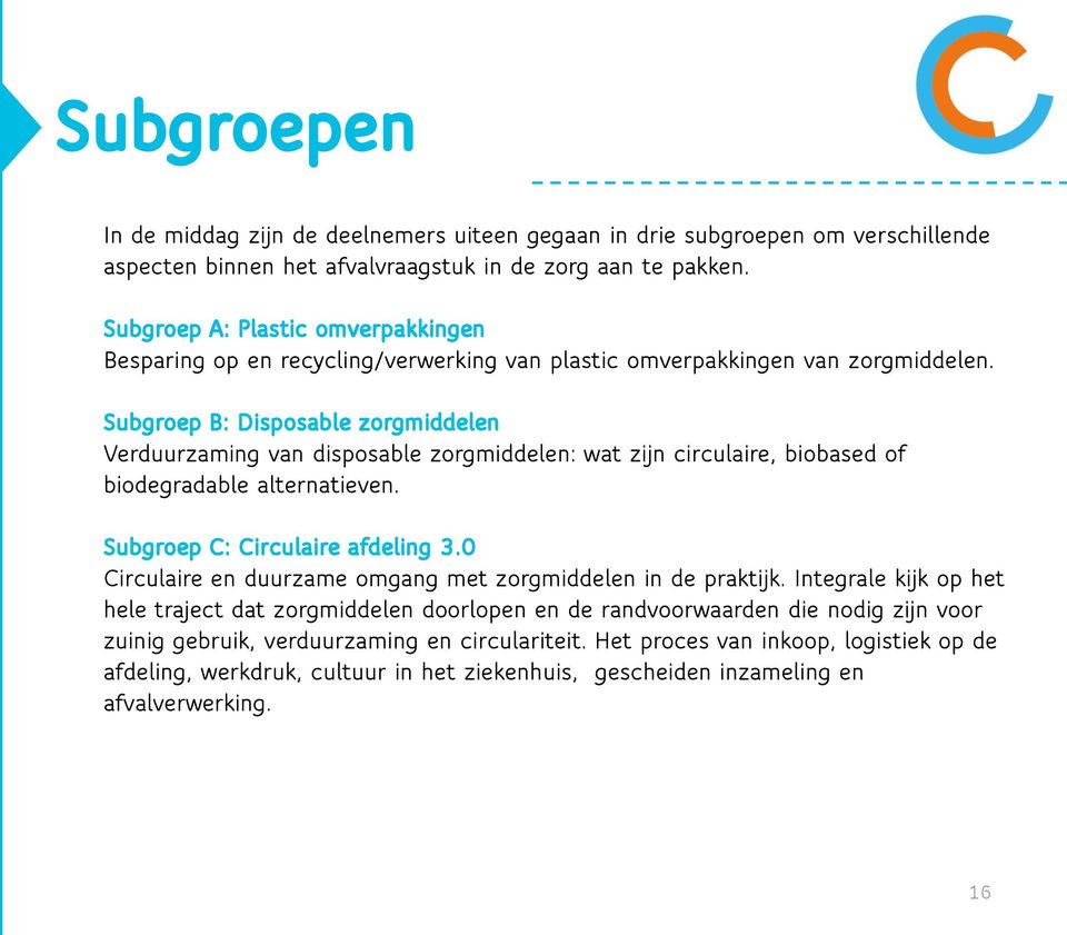 Subgroep B: Disposable zorgmiddelen Verduurzaming van disposable zorgmiddelen: wat zijn circulaire, biobased of biodegradable alternatieven. Subgroep C: Circulaire afdeling 3.