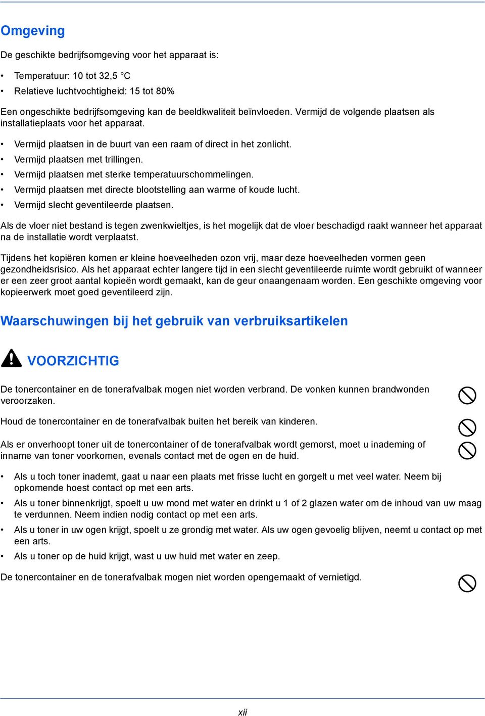 Vermijd plaatsen met sterke temperatuurschommelingen. Vermijd plaatsen met directe blootstelling aan warme of koude lucht. Vermijd slecht geventileerde plaatsen.