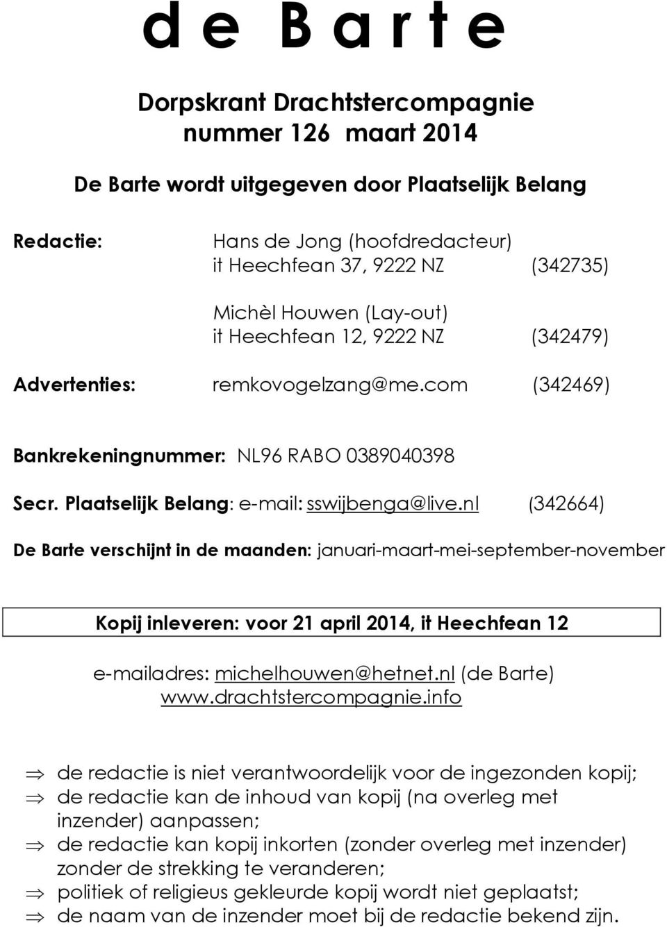 nl (342664) De Barte verschijnt in de maanden: januari-maart-mei-september-november Kopij inleveren: voor 21 april 2014, it Heechfean 12 e-mailadres: michelhouwen@hetnet.nl (de Barte) www.