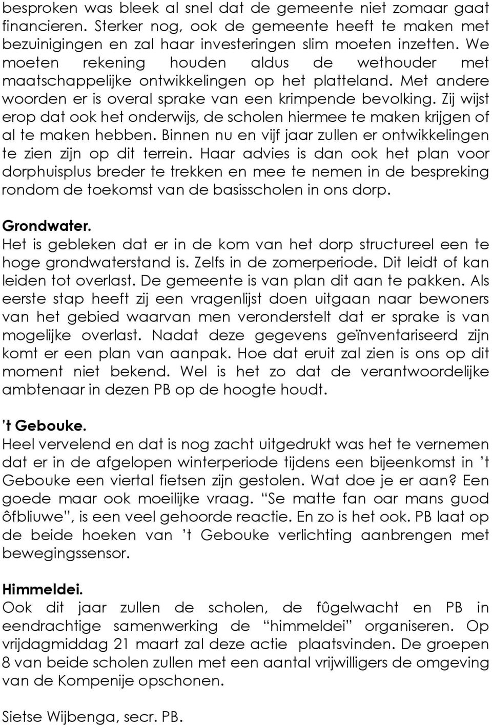 Zij wijst erop dat ook het onderwijs, de scholen hiermee te maken krijgen of al te maken hebben. Binnen nu en vijf jaar zullen er ontwikkelingen te zien zijn op dit terrein.