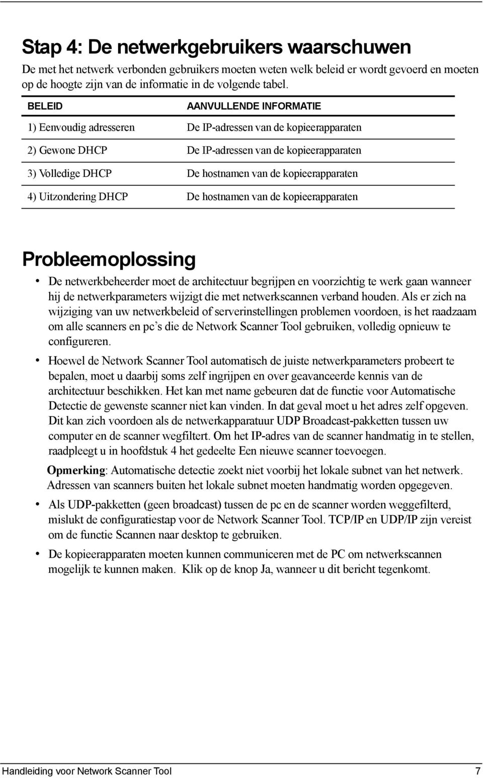 kopieerapparaten 4) Uitzondering DHCP De hostnamen van de kopieerapparaten Probleemoplossing De netwerkbeheerder moet de architectuur begrijpen en voorzichtig te werk gaan wanneer hij de