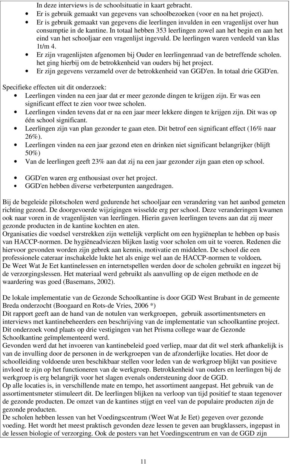 In totaal hebben 353 leerlingen zowel aan het begin en aan het eind van het schooljaar een vragenlijst ingevuld. De leerlingen waren verdeeld van klas 1t/m 4.