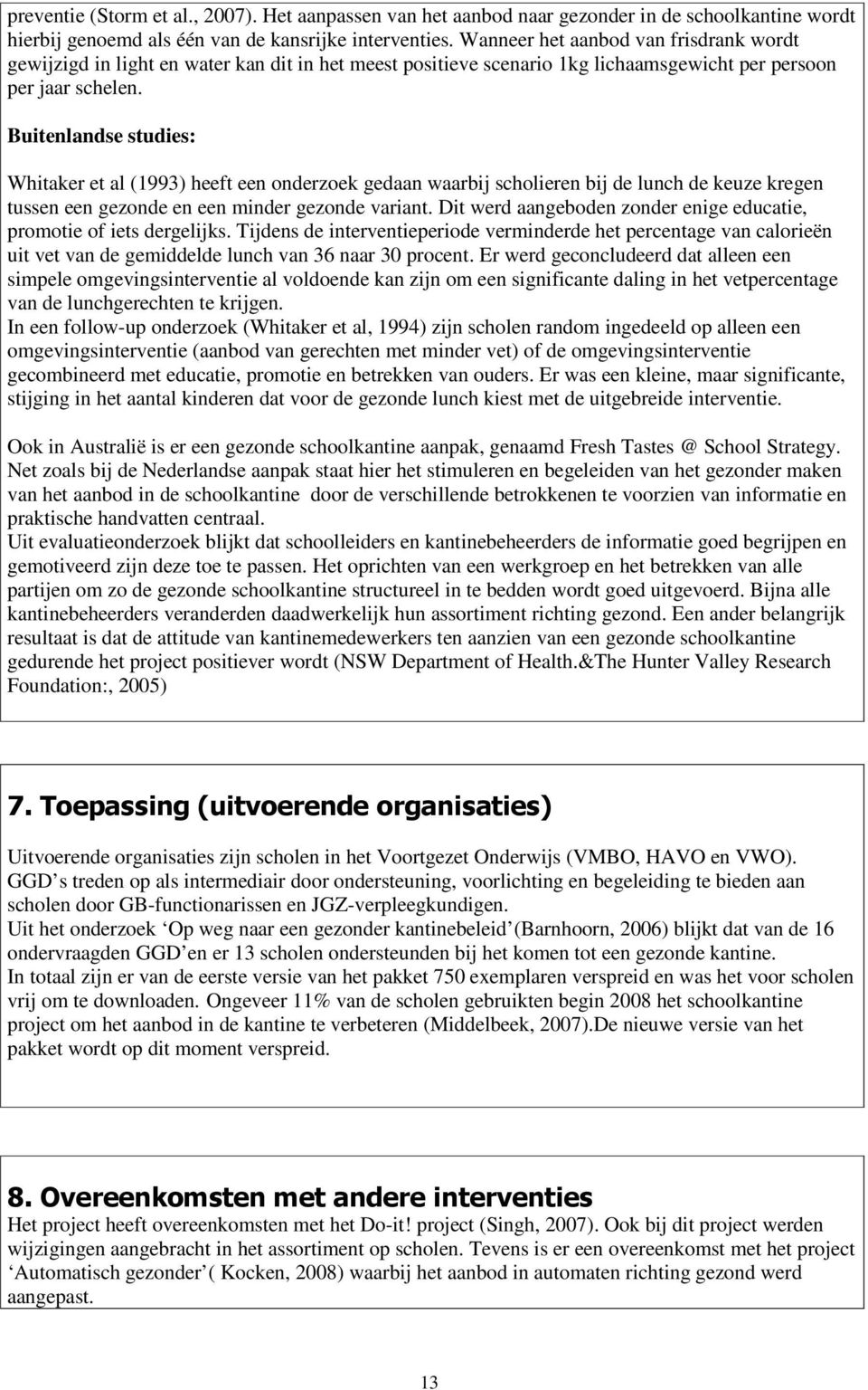 Buitenlandse studies: Whitaker et al (1993) heeft een onderzoek gedaan waarbij scholieren bij de lunch de keuze kregen tussen een gezonde en een minder gezonde variant.