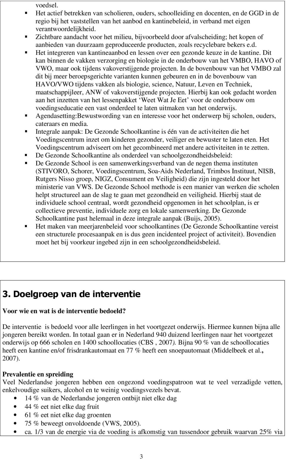 Dit kan binnen de vakken verzorging en biologie in de onderbouw van het VMBO, HAVO of VWO, maar ook tijdens vakoverstijgende projecten.