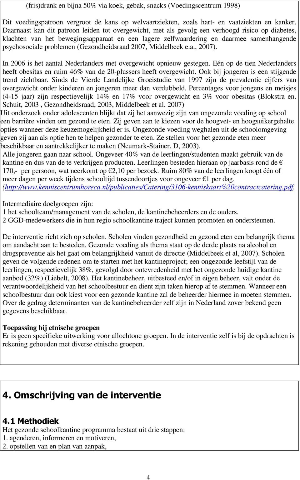 psychosociale problemen (Gezondheidsraad 2007, Middelbeek e.a., 2007). In 2006 is het aantal Nederlanders met overgewicht opnieuw gestegen.