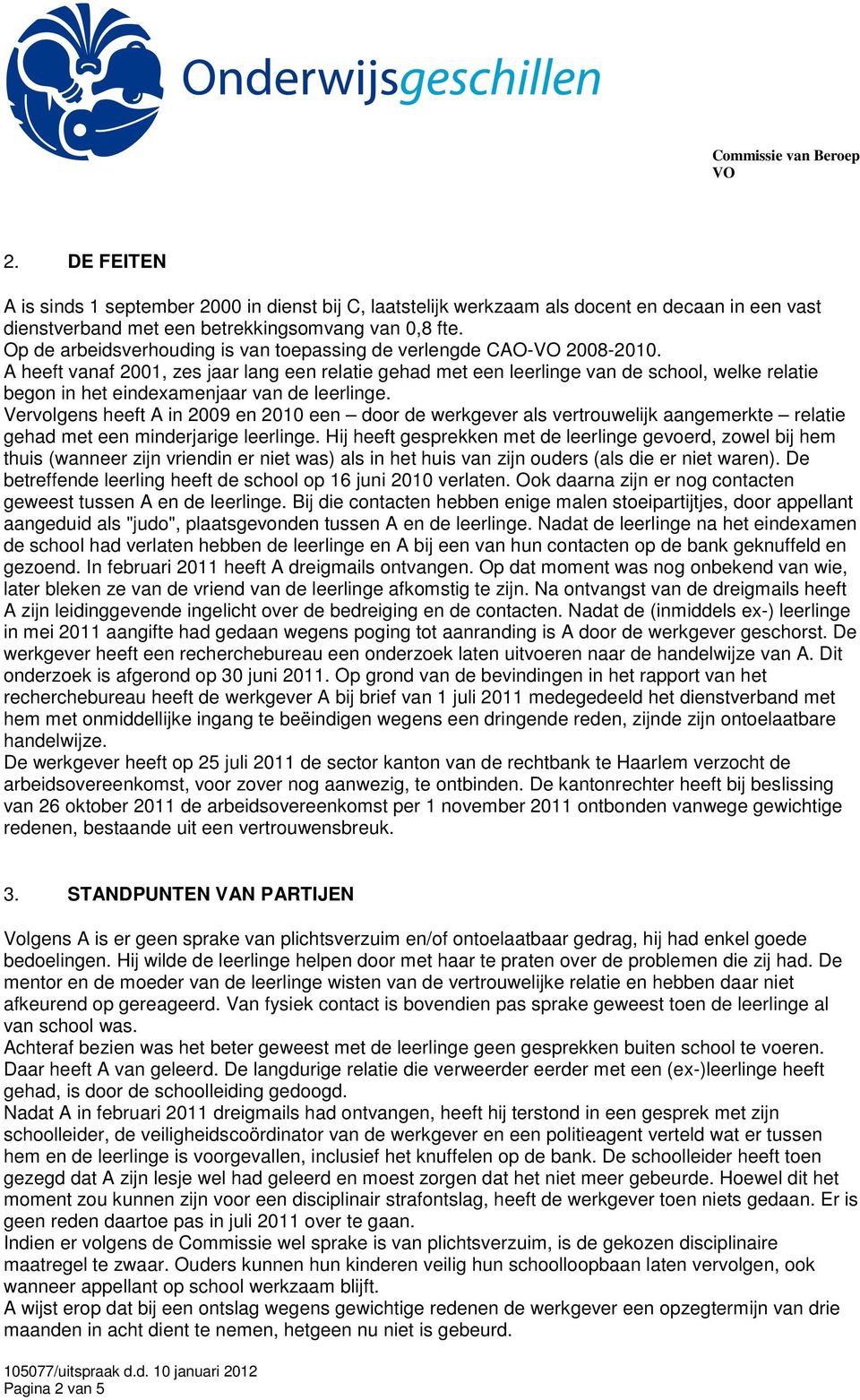 A heeft vanaf 2001, zes jaar lang een relatie gehad met een leerlinge van de school, welke relatie begon in het eindexamenjaar van de leerlinge.