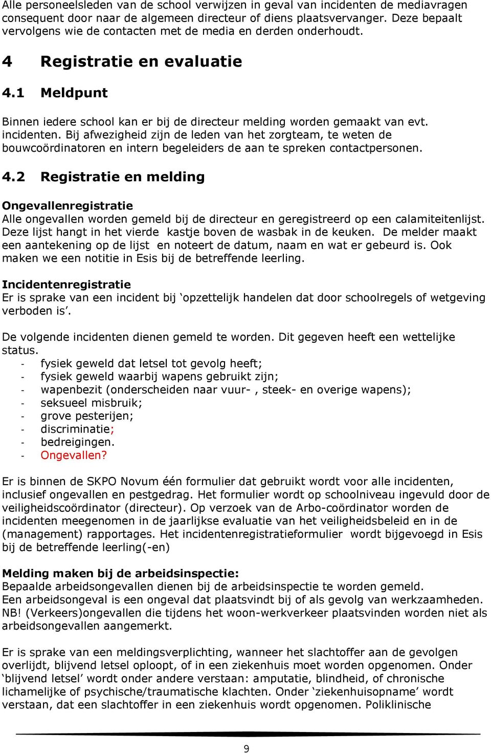 incidenten. Bij afwezigheid zijn de leden van het zorgteam, te weten de bouwcoördinatoren en intern begeleiders de aan te spreken contactpersonen. 4.