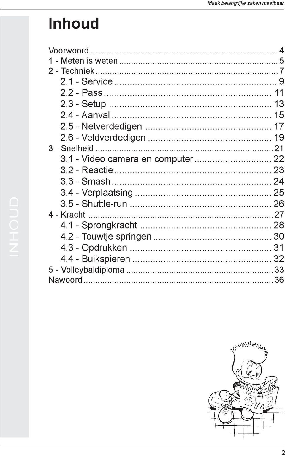 1 - Video camera en computer... 22 3.2 - Reactie... 23 3.3 - Smash... 24 3.4 - Verplaatsing... 25 3.5 - Shuttle-run... 26 4 - Kracht.