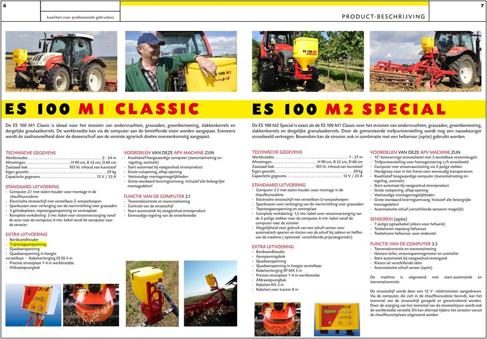 ES 100 M2 Special De ES 100 M2 Special is exact als de ES 100 M1 Classic voor het strooien van ondervruchten, graszaden, groenbemesting, slakkenkorrels en dergelijke granulaatkorrels.
