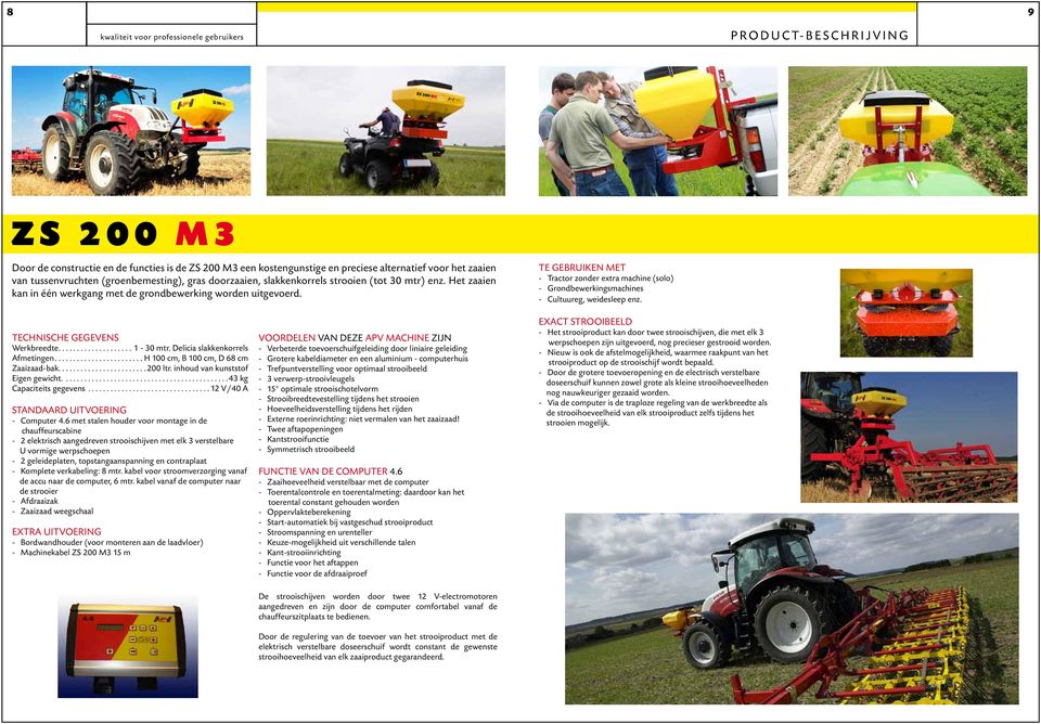 TE GEBRUIKEN MET - Tractor zonder extra machine (solo) - Grondbewerkingsmachines - Cultuureg, weidesleep enz. Werkbreedte....1-30 mtr. Delicia slakkenkorrels Afmetingen.