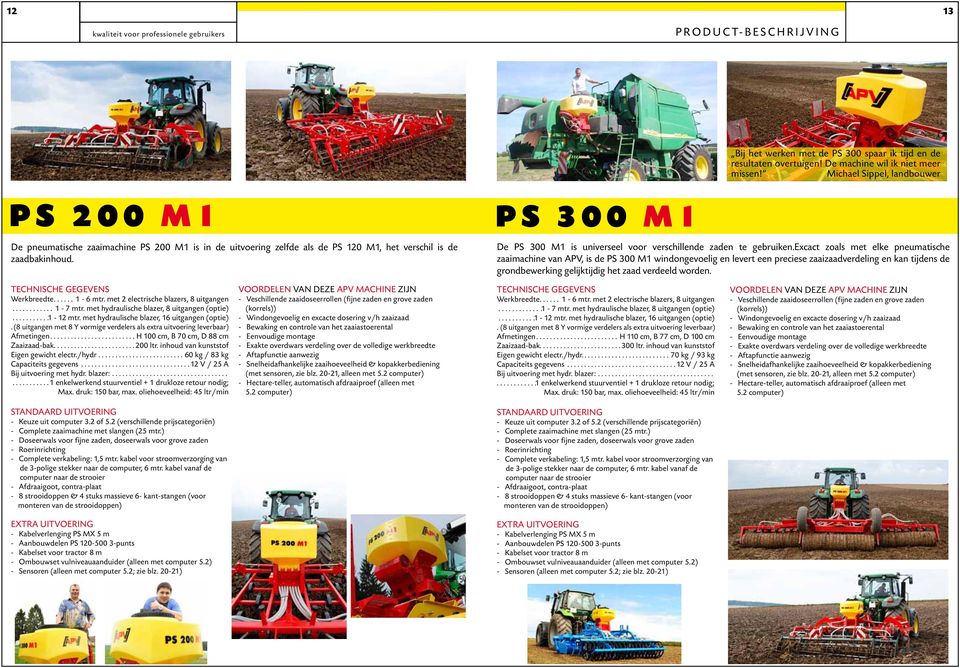 PS 300 M1 De PS 300 M1 is universeel voor verschillende zaden te gebruiken.