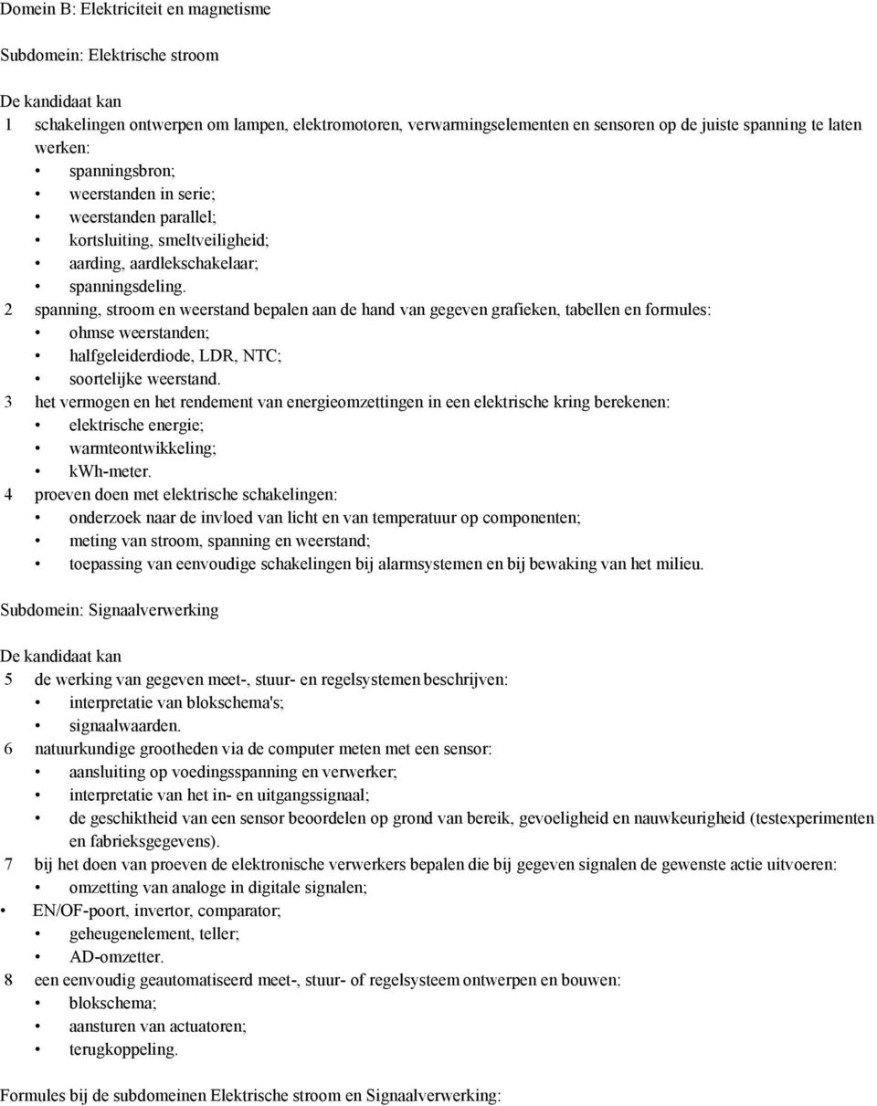 2 spanning, stroom en weerstand bepalen aan de hand van gegeven grafieken, tabellen en formules: ohmse weerstanden; halfgeleiderdiode, LDR, NTC; soortelijke weerstand.