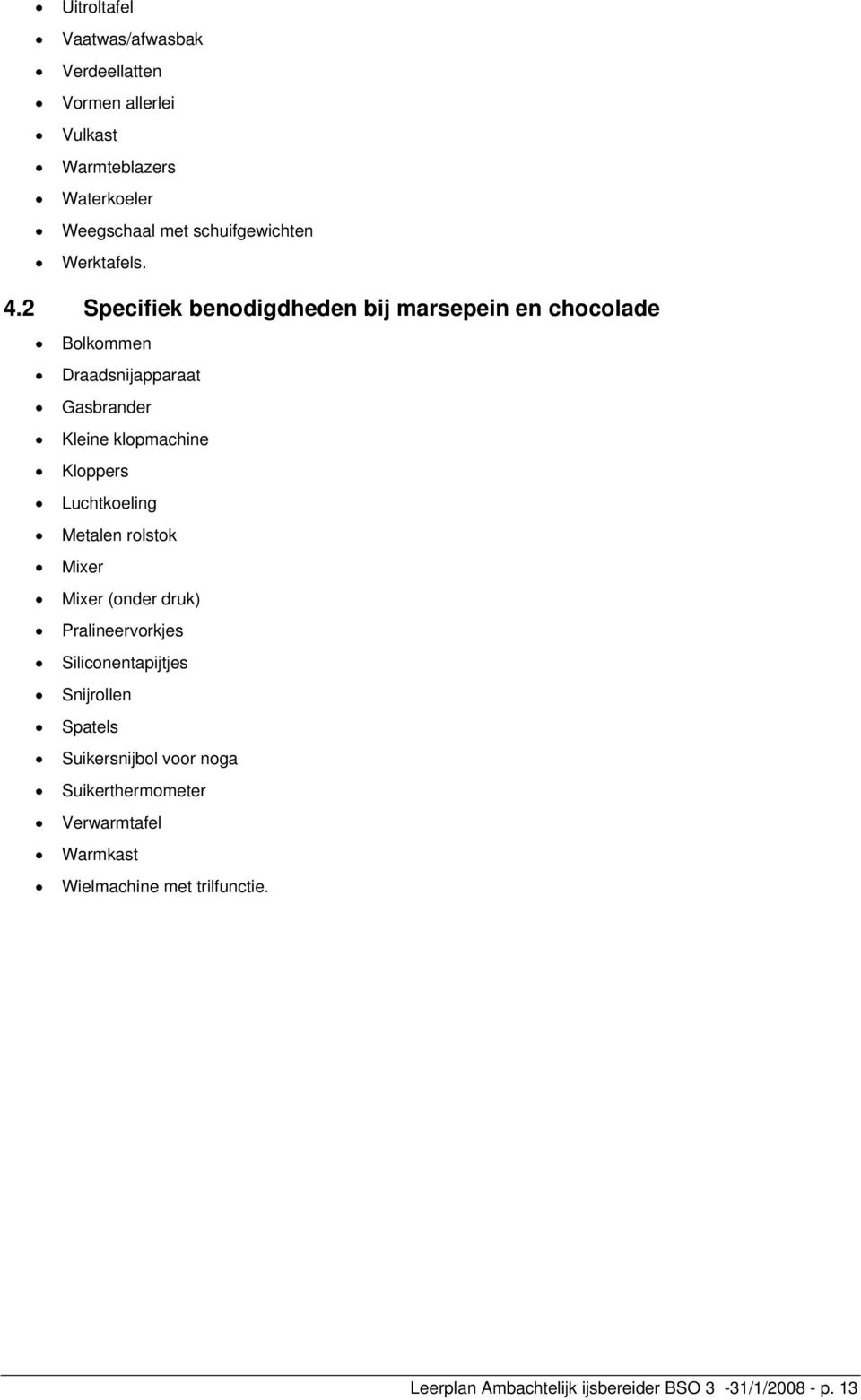 2 Specifiek benodigdheden bij marsepein en chocolade Bolkommen Draadsnijapparaat Gasbrander Kleine klopmachine Kloppers