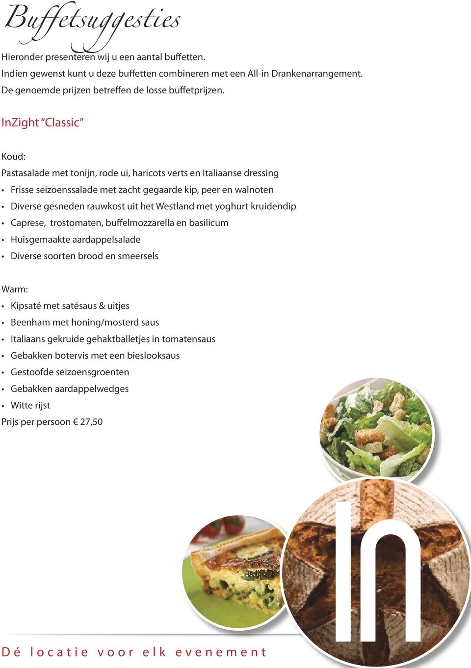 InZight Classic Koud: Pastasalade met tonijn, rode ui, haricots verts en Italiaanse dressing Frisse seizoenssalade met zacht gegaarde kip, peer en walnoten Diverse gesneden rauwkost uit het