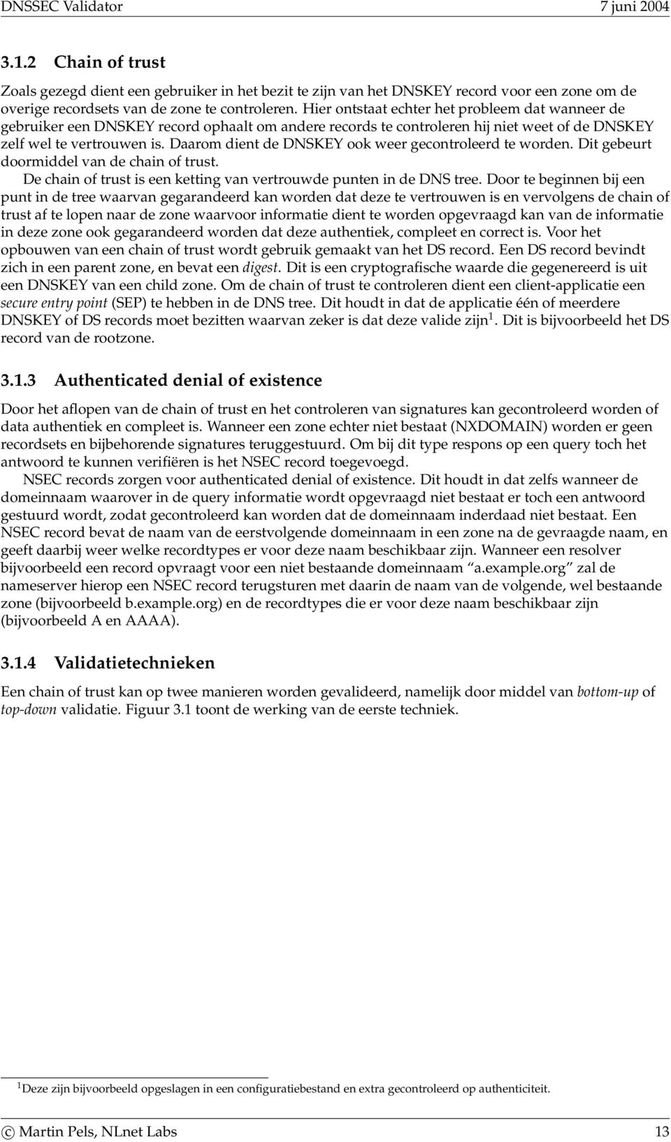 Daarom dient de DNSKEY ook weer gecontroleerd te worden. Dit gebeurt doormiddel van de chain of trust. De chain of trust is een ketting van vertrouwde punten in de DNS tree.