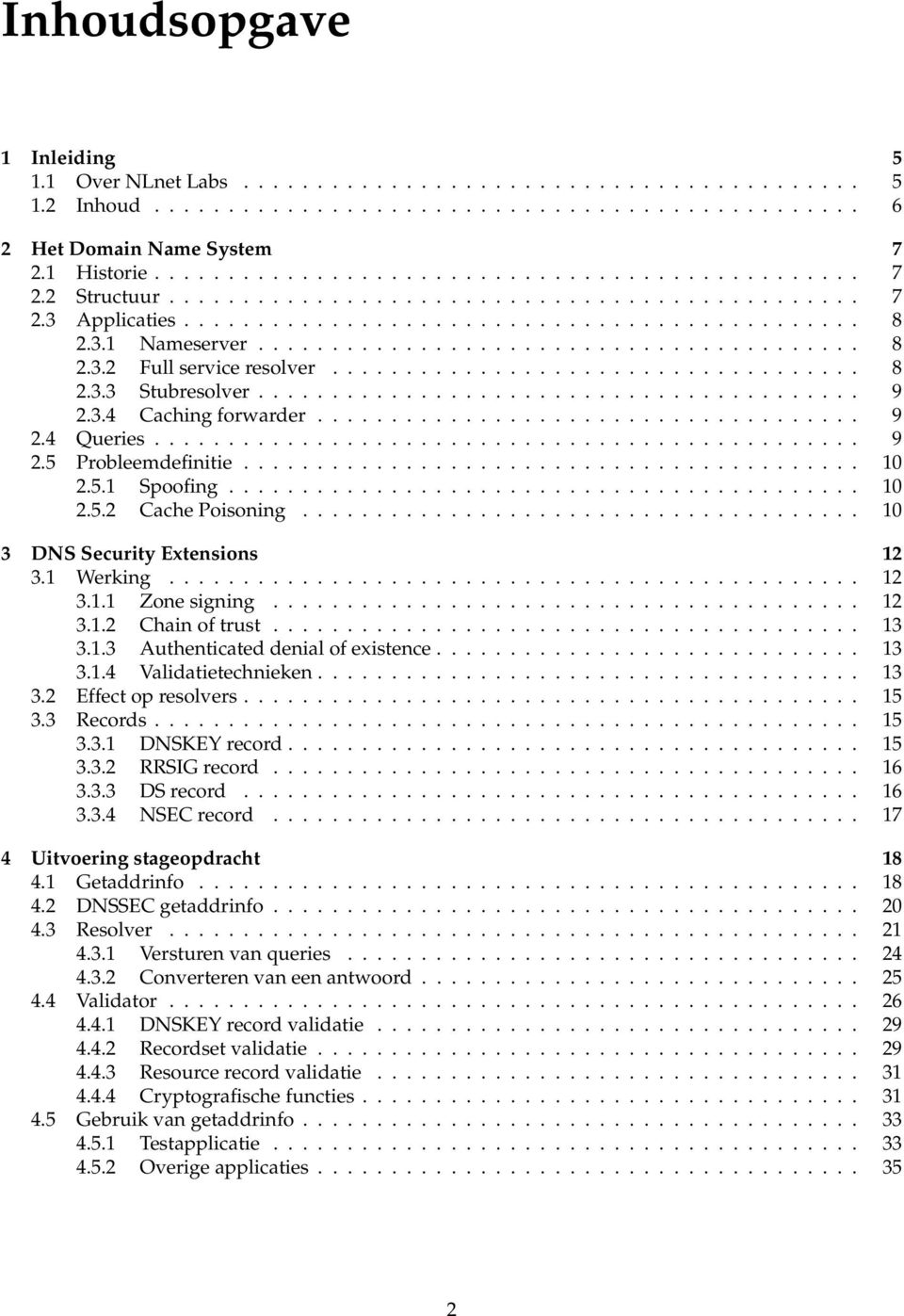................................... 8 2.3.3 Stubresolver......................................... 9 2.3.4 Caching forwarder..................................... 9 2.4 Queries................................................ 9 2.5 Probleemdefinitie.