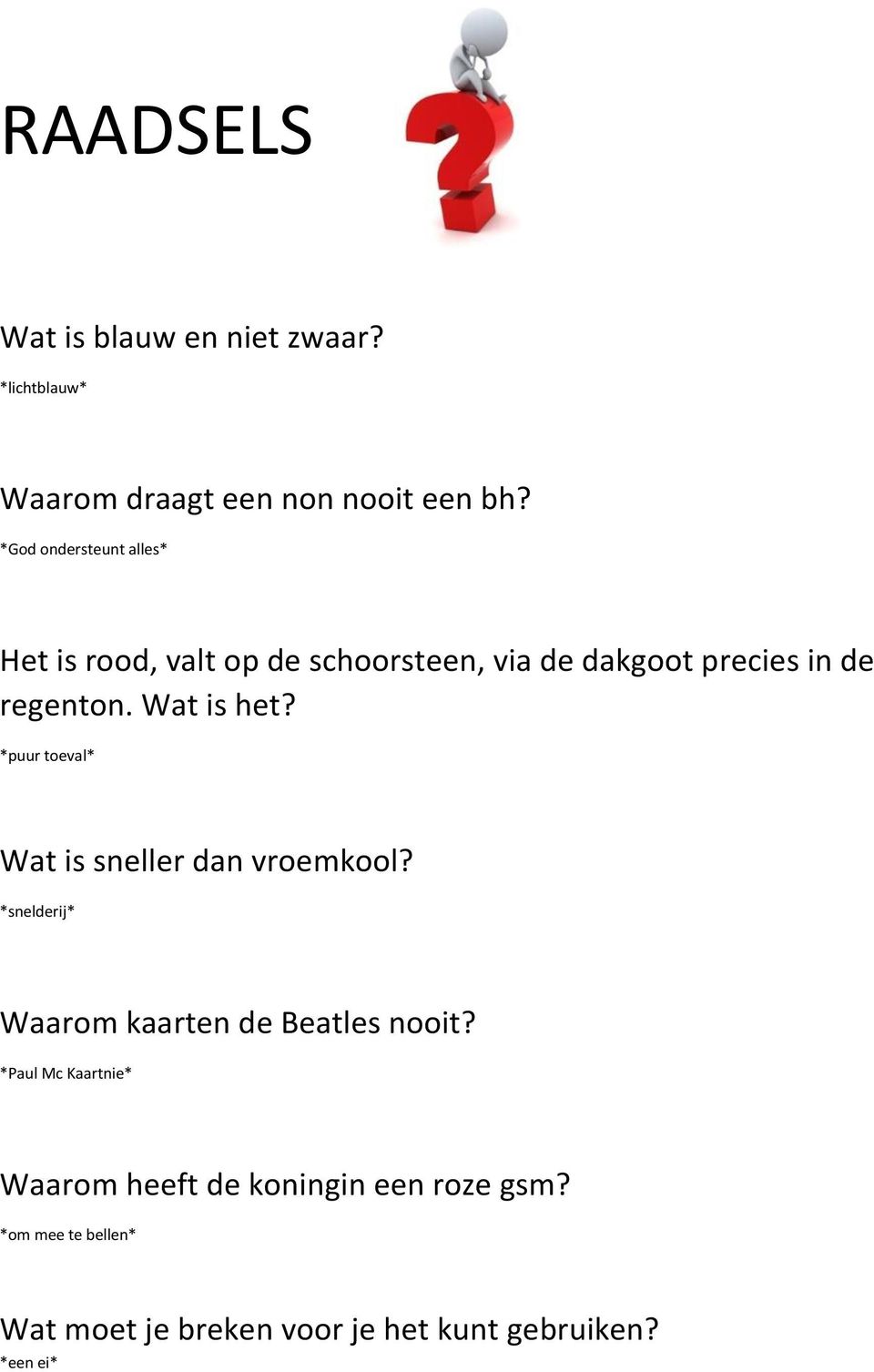 Wat is het? *puur toeval* Wat is sneller dan vroemkool? *snelderij* Waarom kaarten de Beatles nooit?