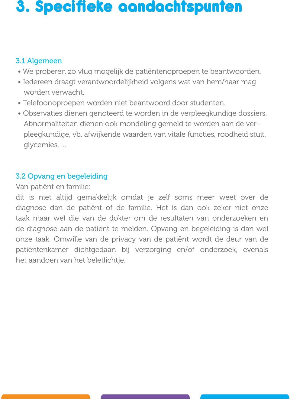 Abnormaliteiten dienen ook mondeling gemeld te worden aan de verpleegkundige, vb. afwijkende waarden van vitale functies, roodheid stuit, glycemies, 3.