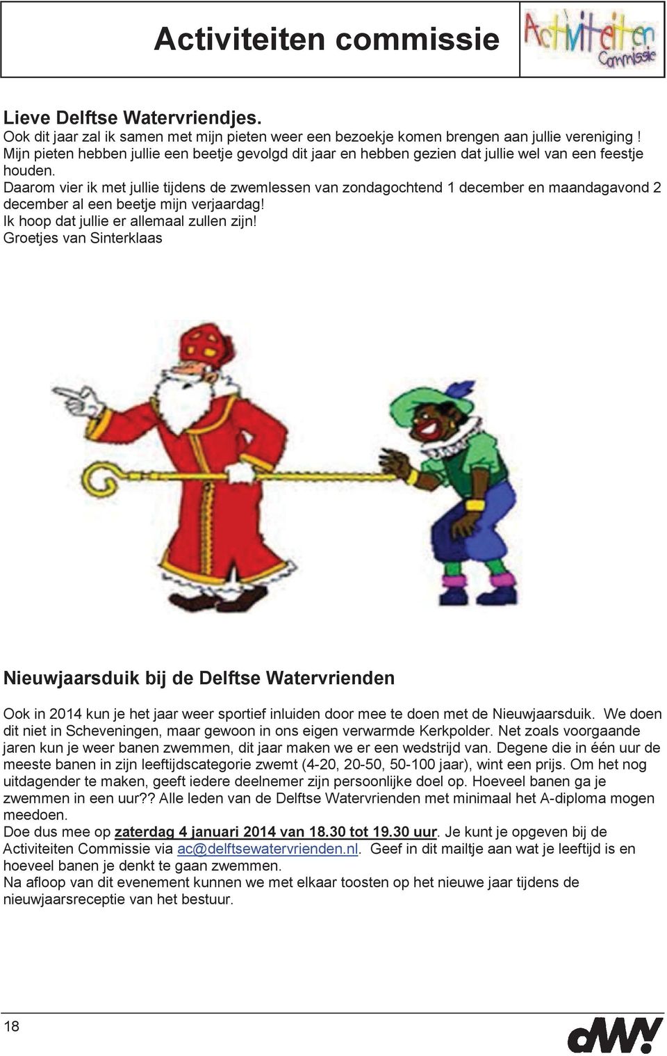 Daarom vier ik met jullie tijdens de zwemlessen van zondagochtend 1 december en maandagavond 2 december al een beetje mijn verjaardag! Ik hoop dat jullie er allemaal zullen zijn!