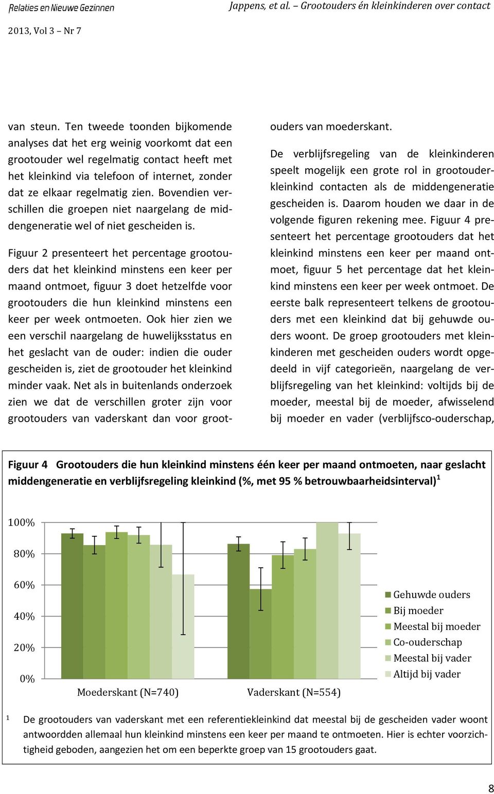 Bovendien verschillen die groepen niet naargelang de middengeneratie wel of niet gescheiden is.