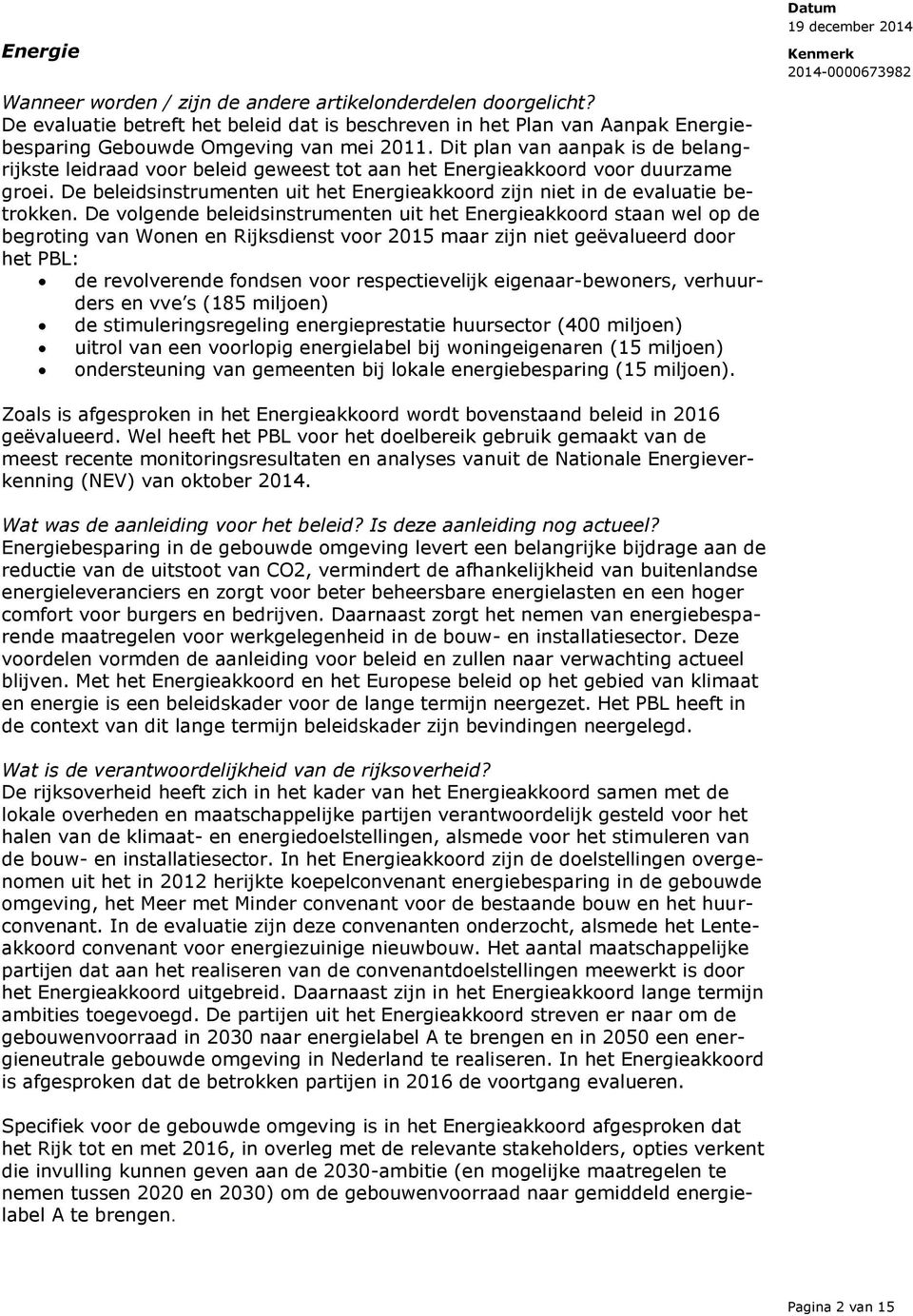 De volgende beleidsinstrumenten uit het Energieakkoord staan wel op de begroting van Wonen en Rijksdienst voor 2015 maar zijn niet geëvalueerd door het PBL: de revolverende fondsen voor