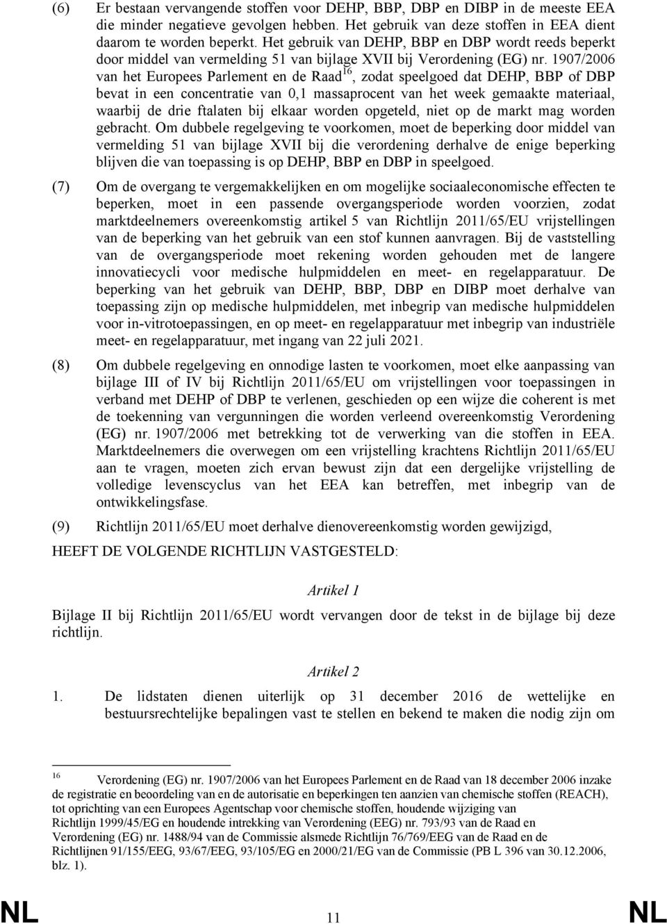 1907/2006 van het Europees Parlement en de Raad 16, zodat speelgoed dat DEHP, BBP of DBP bevat in een concentratie van 0,1 massaprocent van het week gemaakte materiaal, waarbij de drie ftalaten bij