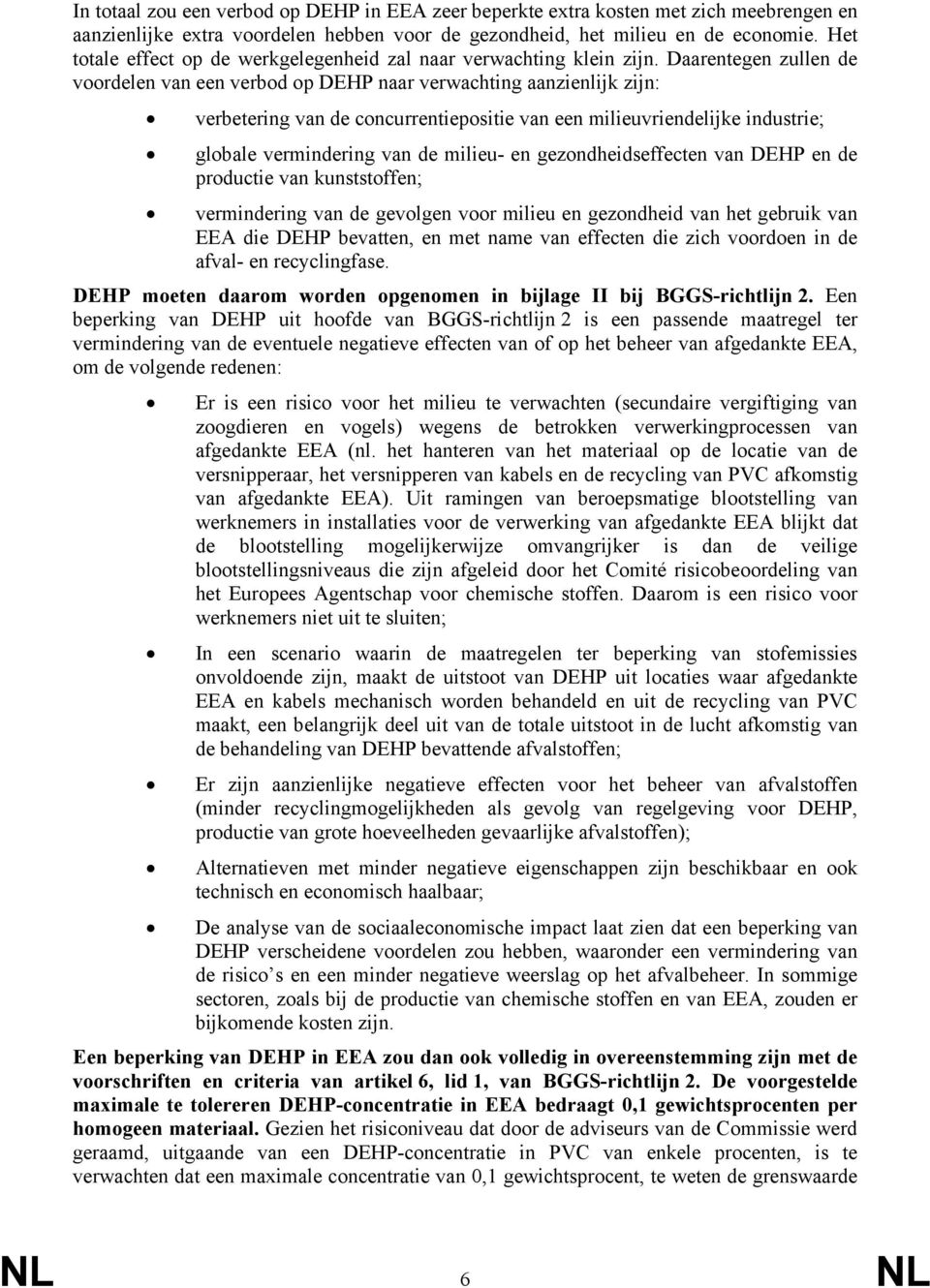 Daarentegen zullen de voordelen van een verbod op DEHP naar verwachting aanzienlijk zijn: verbetering van de concurrentiepositie van een milieuvriendelijke industrie; globale vermindering van de