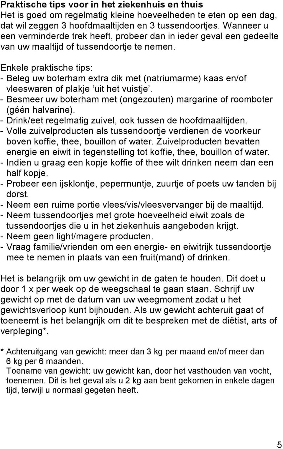 Enkele praktische tips: - Beleg uw boterham extra dik met (natriumarme) kaas en/of vleeswaren of plakje uit het vuistje. - Besmeer uw boterham met (ongezouten) margarine of roomboter (géén halvarine).