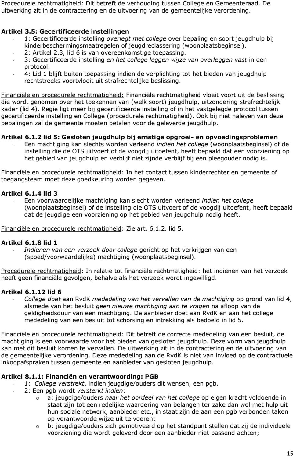 - 2: Artikel 2.3, lid 6 is van overeenkomstige toepassing. - 3: Gecertificeerde instelling en het college leggen wijze van overleggen vast in een protocol.