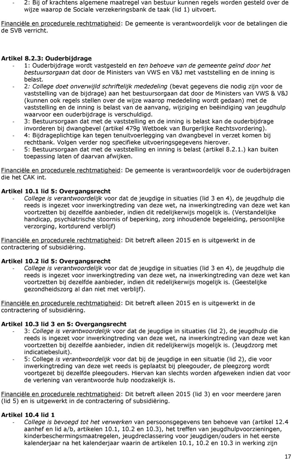 3: Ouderbijdrage - 1: Ouderbijdrage wordt vastgesteld en ten behoeve van de gemeente geïnd door het bestuursorgaan dat door de Ministers van VWS en V&J met vaststelling en de inning is belast.