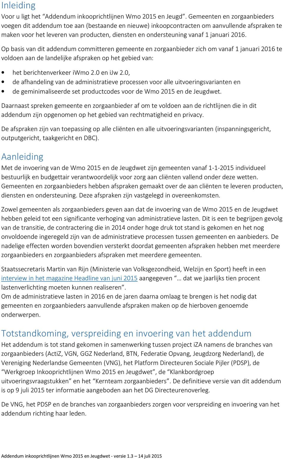 januari 2016. Op basis van dit addendum committeren gemeente en zorgaanbieder zich om vanaf 1 januari 2016 te voldoen aan de landelijke afspraken op het gebied van: het berichtenverkeer iwmo 2.