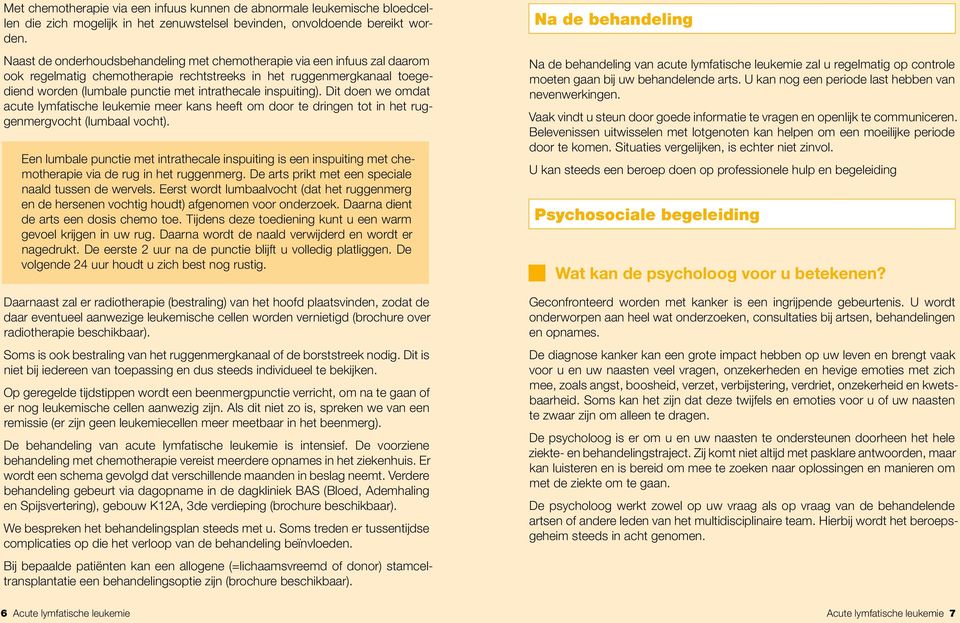 inspuiting). Dit doen we omdat acute lymfatische leukemie meer kans heeft om door te dringen tot in het ruggenmergvocht (lumbaal vocht).