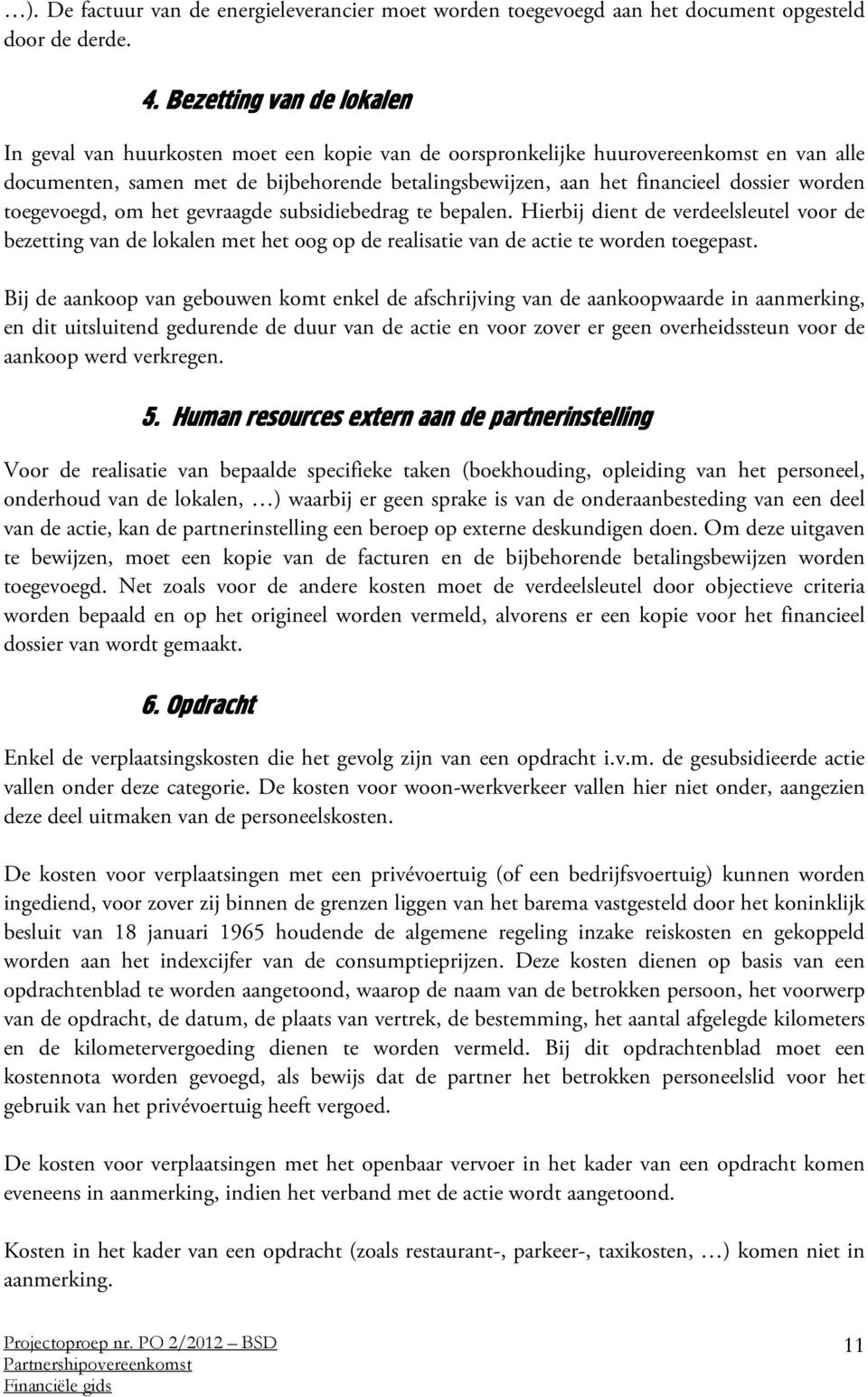 worden toegevoegd, om het gevraagde subsidiebedrag te bepalen. Hierbij dient de verdeelsleutel voor de bezetting van de lokalen met het oog op de realisatie van de actie te worden toegepast.