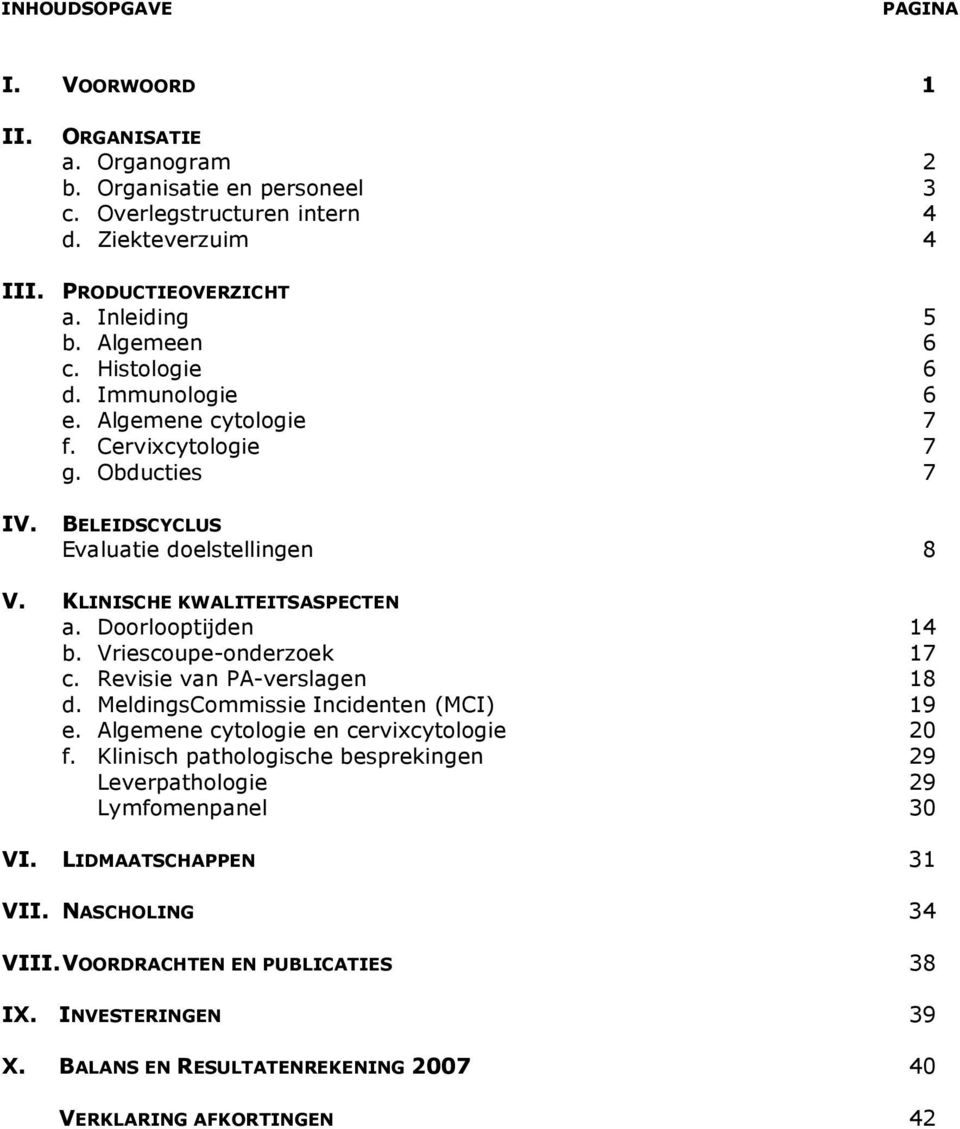 Doorlooptijden 14 b. Vriescoupe-onderzoek 17 c. Revisie van PA-verslagen 18 d. MeldingsCommissie Incidenten (MCI) 19 e. Algemene cytologie en cervixcytologie 20 f.