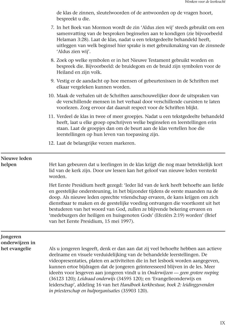 Laat de klas, nadat u een tekstgedeelte behandeld heeft, uitleggen van welk beginsel hier sprake is met gebruikmaking van de zinsnede Aldus zien wij. 8.