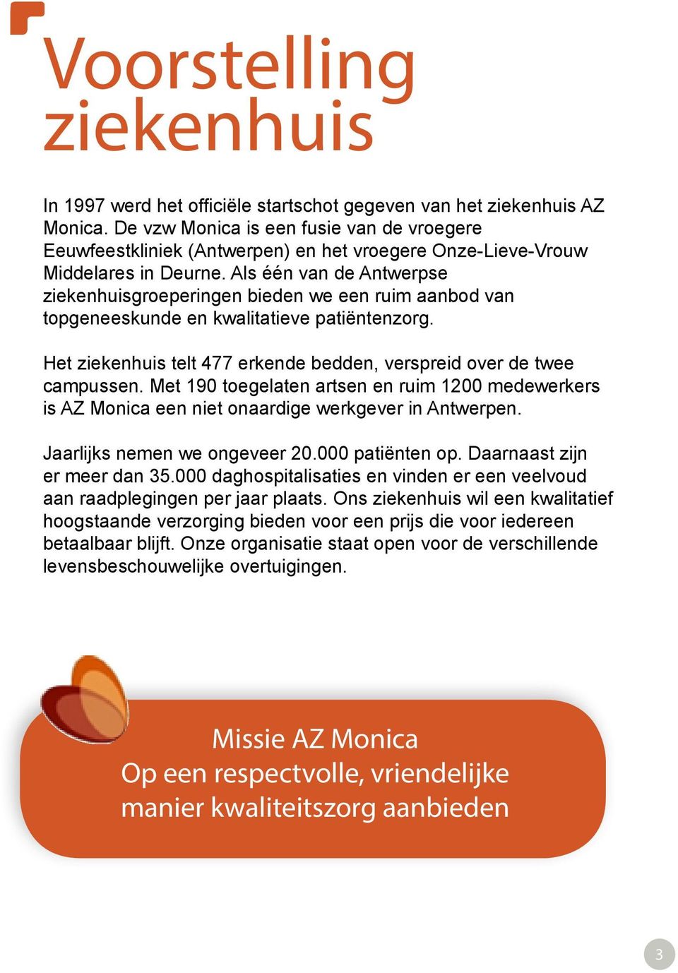 Als één van de Antwerpse ziekenhuisgroeperingen bieden we een ruim aanbod van topgeneeskunde en kwalitatieve patiëntenzorg. Het ziekenhuis telt 477 erkende bedden, verspreid over de twee campussen.